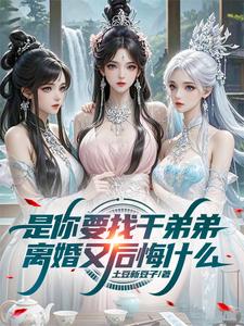 是你要找干弟弟，离婚又后悔什么